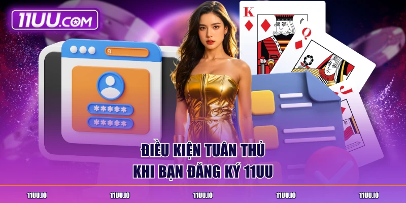 Điều kiện tuân thủ khi bạn đăng ký 11UU