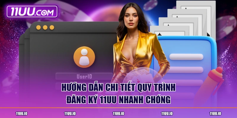 Hướng dẫn chi tiết quy trình đăng ký 11UU nhanh chóng