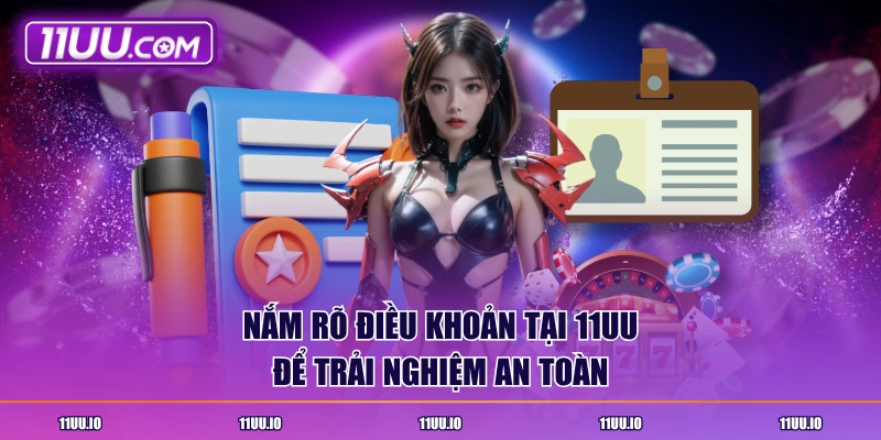 Nắm rõ điều khoản tại 11UU để trải nghiệm an toàn