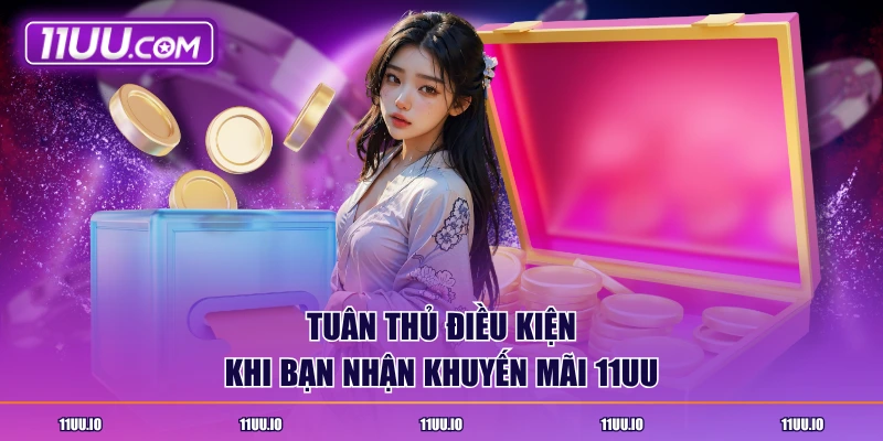 Tuân thủ điều kiện khi bạn nhận khuyến mãi 11UU