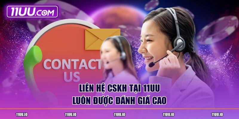 Liên hệ CSKH tại 11UU luôn được đánh giá cao