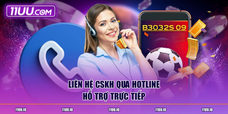 Liên hệ CSKH qua hotline hỗ trợ trực tiếp