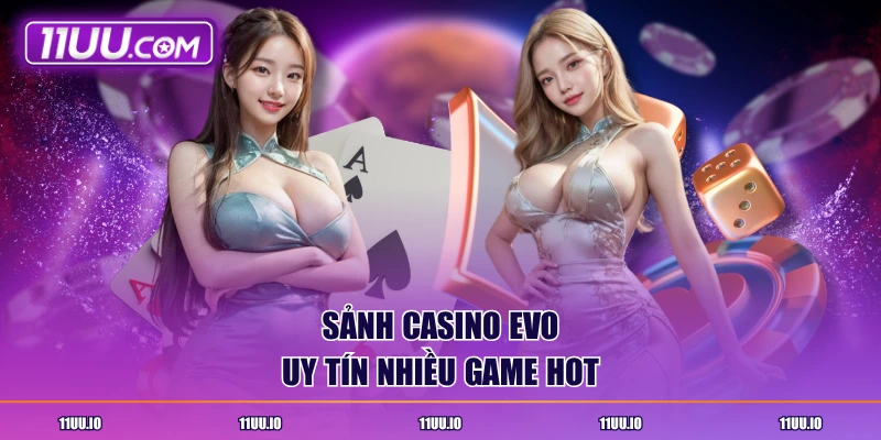 Sảnh casino EVO uy tín nhiều game hot