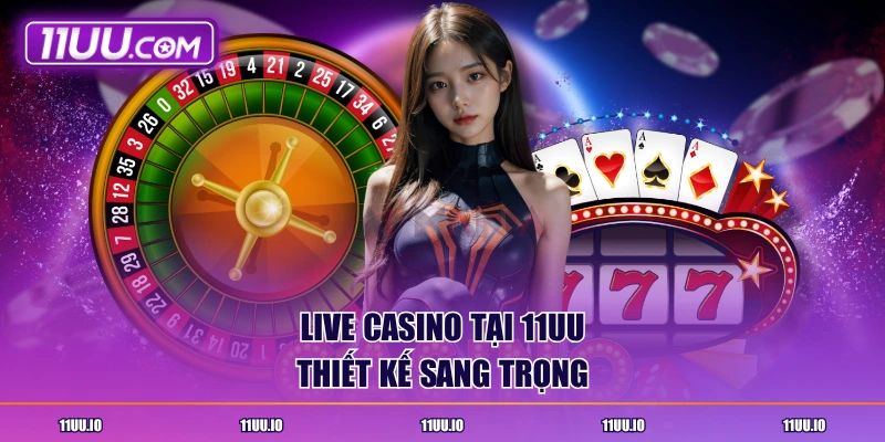 Live Casino tại 11UU thiết kế sang trọng