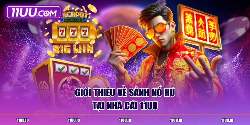 Giới thiệu về sảnh nổ hũ tại nhà cái 11UU