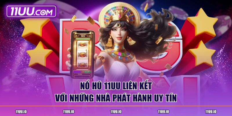 Nổ hũ 11UU liên kết với những nhà phát hành uy tín