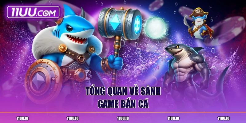 Tổng quan về sảnh game bắn cá