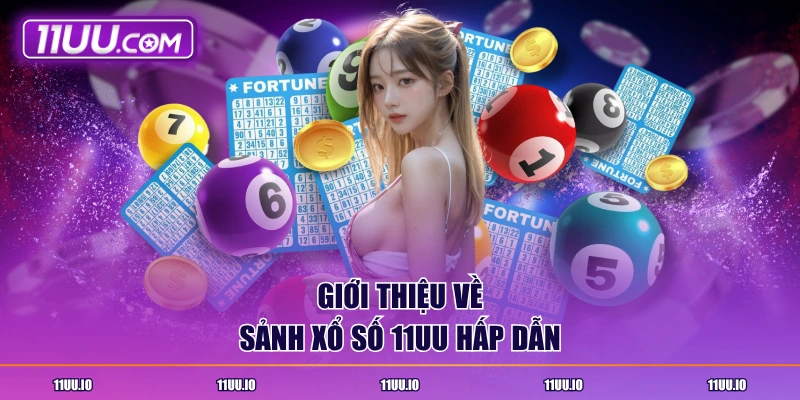 Giới thiệu về sảnh xổ số 11UU hấp dẫn